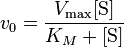  v_0 = \frac{V_{\max}[\mbox{S}]}{K_M + [\mbox{S}]} 
